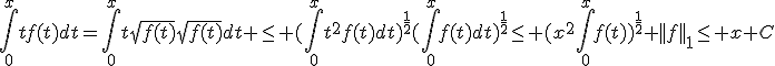 3$\int_{0}^{x}tf(t)dt=\int_{0}^{x}t\sqr{f(t)}\sqr{f(t)}dt \leq (\int_{0}^{x}t^{2}f(t)dt)^{\frac{1}{2}}(\int_{0}^{x}f(t)dt)^{\frac{1}{2}}\leq (x^{2}\int_{0}^{x}f(t))^{\frac{1}{2}} ||f||_{1}\leq x C