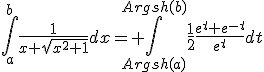 3$\int_{a}^{b}\frac{1}{x+\sqrt{x^2+1}}dx= \int_{Argsh(a)}^{Argsh(b)}\frac{1}{2}\frac{e^t+e^{-t}}{e^t}dt