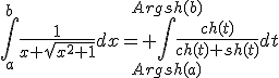 3$\int_{a}^{b}\frac{1}{x+\sqrt{x^2+1}}dx= \int_{Argsh(a)}^{Argsh(b)}\frac{ch(t)}{ch(t)+sh(t)}dt