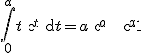 3$\int_0^a {t \text{e}^t \text{d}t}= a\text{e}^a -\text{e}^a +1