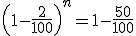 3$\left(1-\frac{2}{100}\right)^n = 1-\frac{50}{100}