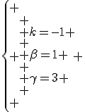 3$\left\{
 \\ \begin{array}{ll}
 \\ k=-1 \\
 \\ \beta=1 \\
 \\ \gamma=3
 \\ \end{array}
 \\ \right.