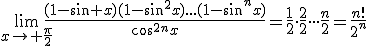 3$\lim_{x\to%20\frac{\pi}{2}}\frac{(1-sin x)(1-sin^2x)...(1-sin^nx)}{cos^{2n}x}=\frac{1}{2}\cdot\frac{2}{2}\cdot\cdot\cdot\frac{n}{2}=\frac{n!}{2^n}