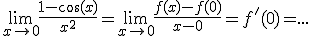 3$\lim_{x\to0}\fr{1-\cos(x)}{x^2^}=\lim_{x\to0}\fr{f(x)-f(0)}{x-0}=f'(0)=...