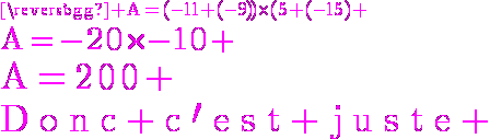 3$\magenta\rm A=(-11+(-9))\times(5+(-15)
 \\ 3$A=-20\times-10
 \\ 3$A=200
 \\ 4$Donc c'est juste 