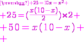 3$\magenta 25=10x=x^2
 \\ 3$ 25=(\frac{x(10-x)}{2})\times2
 \\ 3$ 50=x(10-x)
 \\ 