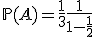 3$\mathbb{P}(A)=\frac{1}{3}\frac{1}{1-\frac{1}{2}}
