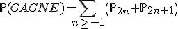 3$\mathbb{P}(GAGNE)=\Bigsum_{n\ge 1}\left(\mathbb{P}_{2n}+\mathbb{P}_{2n+1}\right)