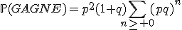 3$\mathbb{P}(GAGNE)=p^2(1+q)\Bigsum_{n\ge 0}(pq)^n