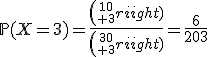 3$\mathbb{P}(X=3)=\frac{{10\choose 3}}{{30\choose 3}}=\frac{6}{203}