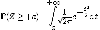 3$\mathbb{P}(Z\ge a)=\Bigint_a^{+\infty}\frac{1}{\sqrt{2\pi}}e^{-\frac{t^2}{2}}\mathrm{d}t