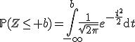 3$\mathbb{P}(Z\le b)=\Bigint_{-\infty}^b\frac{1}{\sqrt{2\pi}}e^{-\frac{t^2}{2}}\mathrm{d}t