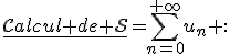 3$\mathcal{\underline{Calcul de S}}=\Bigsum_{n=0}^{+\infty}u_n :