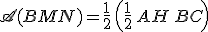 3$\mathscr{A}(BMN)=\frac{1}{2}\,\left(\frac{1}{2}\,AH\,BC\right)