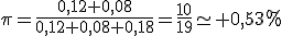 3$\pi=\frac{0,12+0,08}{0,12+0,08+0,18}=\frac{10}{19}\simeq 0,53\%