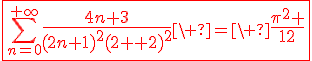 3$\red\fbox{\Bigsum_{n=0}^{+\infty}{4$\fr{4n+3}{(2n+1)^2(2n+2)^2}}\ =\ {4$\fr{\pi^2 }{12