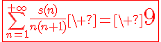 3$\red\fbox{\Bigsum_{n=1}^{+\infty}{4$\fr{s(n)}{n(n+1)}\ =\ {4$\fr{10}{9