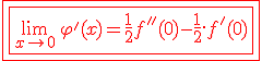 3$\red\fbox{\fbox{\lim_{x\to0}\,\varphi'(x)=\fra{1}{2}f''(0)-\fra{1}{2}.f'(0)
