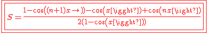 3$\red\fbox{\fbox{S=\frac{1-cos((n+1)x)-cos(x)+cos(nx)}{2(1-cos(x))}}}