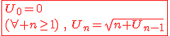 3$\red\fbox{U_0=0\\(\forall n\ge1)\hspace{5},\hspace{5}U_n=\sqrt{n+U_{n-1}}}
