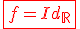 3$\red\fbox{f=Id_{\mathbb{R}}}