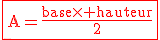 3$\red\textrm\fbox{A=\frac{base\times hauteur}{2}}