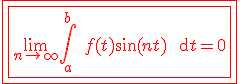 3$\red \fbox{\fbox{\lim_{n\to +\infty} \Bigint_a^b \ f(t)\sin(nt) \ \text{d}t=0