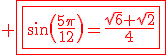 3$\red \fbox{\fbox{\sin\(\fr{5\pi}{12}\)=\fr{\sqrt{6}+\sqrt{2}}{4}}}