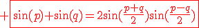 3$\red \fbox{\sin(p)+\sin(q)=2\sin(\frac{p+q}{2})\sin(\frac{p-q}{2})