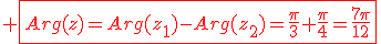 3$\red \fbox{Arg(z)=Arg(z_1)-Arg(z_2)=\fr{\pi}{3}+\fr{\pi}{4}=\fr{7\pi}{12}
