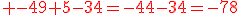 3$\red -49+5-34=-44-34=-78