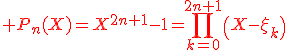 3$\red P_n(X)=X^{2n+1}-1=\Bigprod_{k=0}^{2n+1}\(X-\xi_k\)