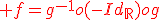 3$\red f=g^{-1}o(-Id_{\mathbb{R}})og