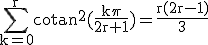 3$\rm\Bigsum_{k=0}^rcotan^2(\frac{k\pi}{2r+1})=\frac{r(2r-1)}{3}