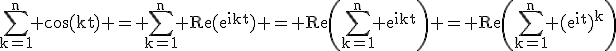 3$\rm\Bigsum_{k=1}^n \cos(kt) = \Bigsum_{k=1}^n Re(e^{ikt}) = Re\left(\Bigsum_{k=1}^n e^{ikt}\right) = Re\left(\Bigsum_{k=1}^n (e^{it})^k\right)