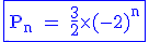 3$\rm\blue\fbox{P_n = \frac{3}{2}\times (-2)^{n}