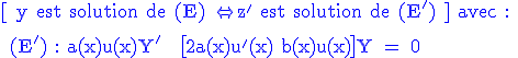 3$\rm\blue [ y est solution de (E) \Leftrightarrow z' est solution de (E') ] avec :
 \\ 
 \\ (E') : a(x)u(x)Y' + \big[2a(x)u'(x)+b(x)u(x)\big]Y = 0