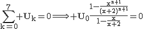 3$\rm\displaystyle\sum_{k=0}^{7} U_{k}=0\Longrightarrow U_{0}\frac{1-\frac{x^{n+1}}{(x+2)^{n+1}}}{1-\frac{x}{x+2}}=0