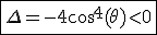3$\rm\fbox{\Delta=-4\cos^4(\theta)<0