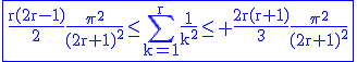 3$\rm\fbox{\blue\frac{r(2r-1)}{2}\frac{\pi^2}{(2r+1)^2}\le\Bigsum_{k=1}^r\frac{1}{k^2}\le \frac{2r(r+1)}{3}\frac{\pi^2}{(2r+1)^2}}