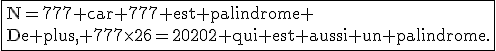 3$\rm\fbox{N=777 car 777 est palindrome \\De plus, 777\times26=20202 qui est aussi un palindrome.}