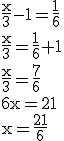 3$\rm\frac{x}{3}-1=\frac{1}{6}\\\frac{x}{3}=\frac{1}{6}+1\\\frac{x}{3}=\frac{7}{6}\\6x=21\\x=\frac{21}{6}