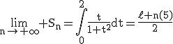 3$\rm\lim_{n\to+\infty}%20S_n=\Bigint_0^2\fr{t}{1+t^2}dt=\fr{\ell%20n(5)}{2}