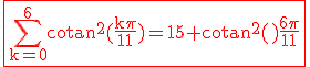 3$\rm\red\fbox{\Bigsum_{k=0}^6cotan^2(\frac{k\pi}{11})=15+cotan^2()\frac{6\pi}{11}