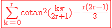 3$\rm\red\fbox{\Bigsum_{k=0}^rcotan^2(\frac{k\pi}{2r+1})=\frac{r(2r-1)}{3}}