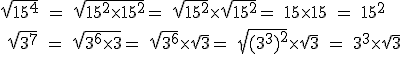 3$\rm\sqrt{15^4} = \sqrt{15^2\times 15^2}= \sqrt{15^2}\times \sqrt{15^2}= 15\times 15 = 15^2
 \\ 
 \\ \sqrt{3^7} = \sqrt{3^6\times 3}= \sqrt{3^6}\times \sqrt{3}= \sqrt{(3^3)^2}\times\sqrt3 = 3^3\times \sqrt3
 \\ 