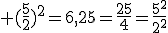 3$\rm (\frac{5}{2})^2=6,25=\frac{25}{4}=\frac{5^2}{2^2}