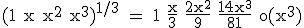 3$\rm (1+x+x^2+x^3)^{1/3} = 1+\frac{x}{3}+\frac{2x^2}{9}+\frac{14x^3}{81}+o(x^3)