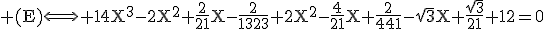 3$\rm (E)\Longleftrightarrow 14X^{3}-2X^{2}+\frac{2}{21}X-\frac{2}{1323}+2X^2-\frac{4}{21}X+\frac{2}{441}-\sqrt{3}X+\frac{\sqrt{3}}{21}+12=0