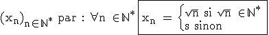 3$\rm (x_n)_{n\in \mathbb{N^{\ast}}} par : \forall n \in \mathbb{N^{\ast}} \fbox{x_n = \{\sqrt{n} si \sqrt{n} \in \mathbb{N^{\ast}} \\0 sinon